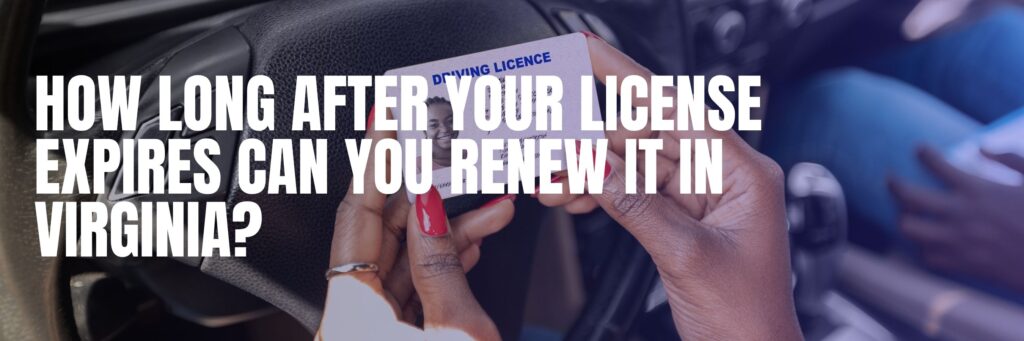 How Long After Your License Expires Can You Renew It in Virginia?