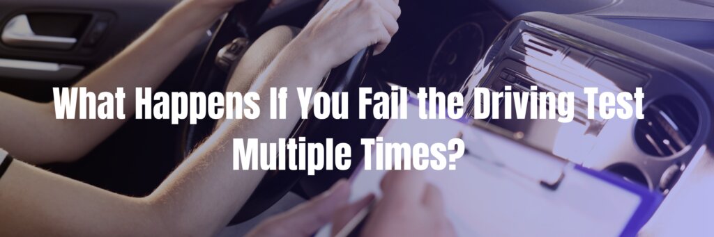 What Happens If You Fail the Driving Test Multiple Times?